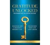 GRATITUDE UNLOCKED: the hidden key to lasting success