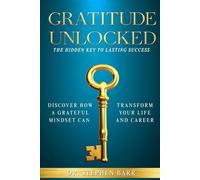 GRATITUDE UNLOCKED: the hidden key to lasting success