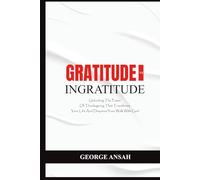 Gratitude Vs Ingratitude: Unlocking The Power Of Thanksgiving That Transforms Your Life And Deepens Your Walk With God