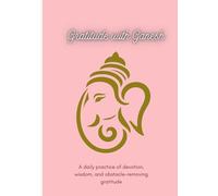 Gratitude with Ganesh: A daily practice of devotion, wisdom, and obstacle-removing gratitude