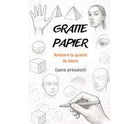 GRATTE PAPIER - Améliore ta qualité de dessin: Un carnet d’entraînement créatif pour dessiner sans pression