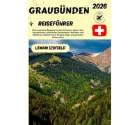 GRAUBÜNDEN REISEFÜHRER 2026: Ihr Reiseführer für die Schweizer Alpen mit Top-Attraktionen, malerischen Bahnstrecken, Wander- und Skimöglichkeiten, ... Spartipps und perfekten Reiserouten.
