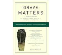 Grave Matters: A Journey Through the Modern Funeral Industry to a Natural Way of Burial