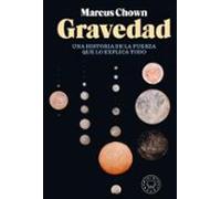 Gravedad: Historia De La Fuerza Que Lo Explica Todo