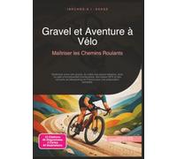 Gravel et Aventure à Vélo: Maîtriser les Chemins Roulants (Cyclisme)
