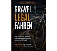 Gravel legal fahren DACH: Sicher planen, richtig entscheiden, Konflikte vermeiden in Deutschland, Österreich und der Schweiz (Gravel in der Praxis)