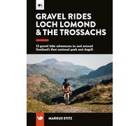 Gravel Rides Loch Lomond & The Trossachs: 15 gravel bike adventures in & around Scotland's first national park & Argyll