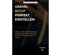 Gravel Setup perfekt einstellen: Reifen, Luftdruck, Übersetzung, Cockpit, Sattel und Taschen für mehr Komfort, Kontrolle und Tempo (Gravel in der Praxis)