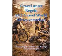 Gravel unter Regeln - UCI Gravel World Series verstehen: Rennen, Regeln, Realität - und die Frage, ob das dein Weg ist (Gravel verstehen)