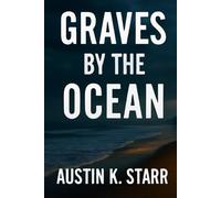 Graves by the Ocean: The Shocking Story of the Gilgo Beach Murders and the Pursuit of Justice (Austin K.Starr’s True Crime Revealed Series)