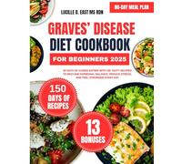 Graves’ Disease Diet Cookbook For Beginners 2025: 80 Days of Guided Eating with 150 Tasty Recipes to Reclaim Hormonal Balance, Reduce Stress, and Feel Stronger Every Day