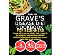 GRAVE'S DISEASE DIET COOKBOOK FOR BEGINNERS: Easy way to bring back your activities within a sec, eat 90+ anti inflammatory balanced recipes, stay ... practice it and get your results now.