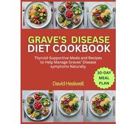 GRAVES’ DISEASE DIET COOKBOOK: Thyroid-Supportive Meals and Recipes to Help Manage Graves’ Disease symptoms Naturally