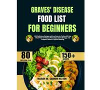 Graves’ Disease Food List For Beginners: 150 Delicious Recipes with an Easy-to-Follow 80-Day Meal Plan to Reduce Flare-Ups, Boost Energy, and Support ... Series by Marian W. Cannon, MS, RDN)