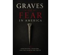 Graves Of Fear In America: Exhumation, Folklore And The Search For Truth
