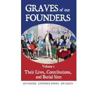 Graves of Our Founders Volume 1: Their Lives, Contributions, and Burial Sites