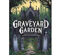 Graveyard Gardens: A Dark Gothic Coloring Book of Cemeteries, Tombs & Forgotten Gardens