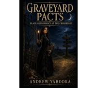 Graveyard Pacts: Black Necromancy at the Crossroads (The Reversal Craft - Old Magic for Protection, Cleansing & Breaking What Was Sent to You)