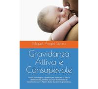 Gravidanza Attiva e Consapevole: Guida psicologica e pratica per superare la paura dell’esercizio, sentirsi sicura e mantenersi in movimento con il ... gravidanza (Collana Mente · Corpo · Spirito)