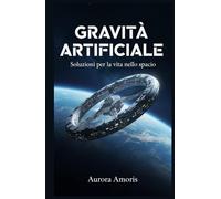 Gravità Artificiale: Soluzioni per la vita nello spazio