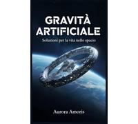 Gravità Artificiale: Soluzioni per la vita nello spazio