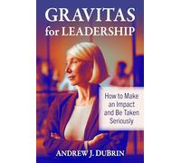 Gravitas for Leadership: How to Make an Impact and Be Taken Seriously