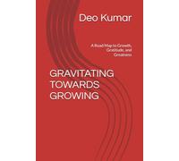 GRAVITATING TOWARDS GROWING: A Road Map to Growth, Gratitude, and Greatness
