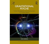 Gravitational Psyche: Further Developments of the Psychoanalysis of Unstable Objects (Psychoanalysis in a New Key Book Series)