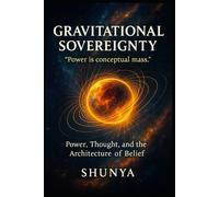 Gravitational Sovereignty: Power, Thought, and the Architecture of Belief (PhiloMind™)