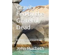 Gravity Fed by the Grateful Dead: and other Stories of Great Weight
