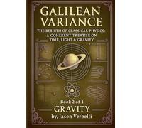 Gravity: Galilean Variance - The Rebirth of Classical Physics: A Coherent Treatise on Time, Light & Gravity: 2
