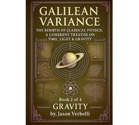 GRAVITY: GALILEAN VARIANCE - THE REBIRTH OF CLASSICAL PHYSICS: A COHERENT TREATISE ON TIME, LIGHT & GRAVITY: 2