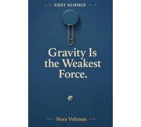Gravity Is the Weakest Force: The force holding you to the planet right now is being effortlessly overcome by a refrigerator magnet (Cozy Science)