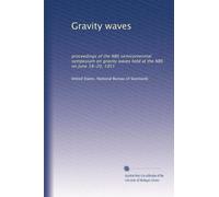 Gravity waves: proceedings of the NBS semicentennial symposium on gravity waves held at the NBS on June 18-20, 1951