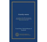 Gravity waves: proceedings of the NBS semicentennial symposium on gravity waves held at the NBS on June 18-20, 1951