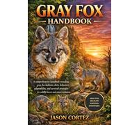 GRAY FOX HANDBOOK: A comprehensive handbook revealing gray fox habitats, diets, behaviors, adaptability, and survival strategies for wildlife lovers and conservationists.