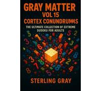 Gray Matter Vol15: Cortex Conundrums: The Ultimate Collection of Extreme Sudoku for Adults