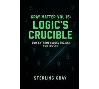 Gray Matter Vol16: Logic's Crucible: 200 Extreme Sudoku Puzzles for Adults