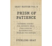Gray Matter Vol8: Prism of Patience: Extreme Sudoku for Experts Only: Challenging Mathematical Puzzles for Seniors