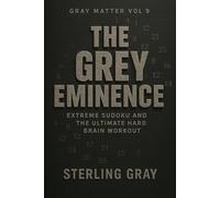 Gray Matter Vol9: The Grey Eminence: Extreme Sudoku and the Ultimate Hard Brain Workout
