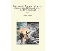 Gray youth: The story of a very modern courtship and a very modern marriage (Classic Books)