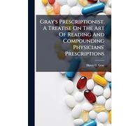 Gray's Prescriptionist. A Treatise On The Art Of Reading And Compounding Physicians' Prescriptions