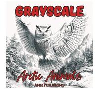 Grayscale Arctic Animals Fun Coloring Book For Adults: Relaxing Polar Bear, Arctic Fox, Owl, Walrus, Narwhal, and Wildlife Designs for Stress Relief and Mindful Coloring