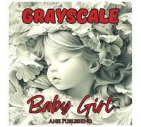 Grayscale Baby Girl: Cute Coloring Book For Adults & Parents to be.: Soft Beautiful Grayscale Baby Girl Coloring Pages for Cozy Artistic Moments. (Grayscale Coloring Series)