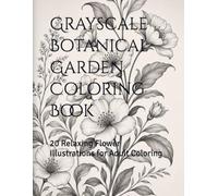 Grayscale Botanical Garden Coloring Book: 20 Relaxing Flower Illustrations for Adult Coloring (Adult Grayscale Coloring Collection)