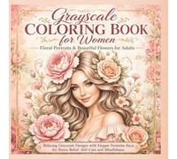 Grayscale Coloring Book for Women: Floral Portraits & Beautiful Flowers for Adults.: Relaxing Grayscale Designs with Elegant Feminine Faces for Stress Relief, Self-Care and Mindfulness.