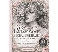 Grayscale Fantasy Women Floral Portraits Coloring Book: 84 Elegant Female Faces with Flowers, Lace, Porcelain Beauty, Romantic Shabby Chic Portraits for Adults (Cozy Fantasy Coloring Collection)