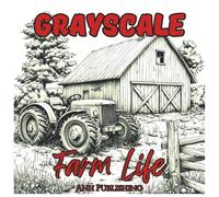 Grayscale Farm Life: Relaxing Coloring Book For Adults: Peaceful Country Barns, Animals, and Countryside Scenes in Soft Grayscale for Stress Relief and Relaxation (Grayscale Nature Landscape Series)
