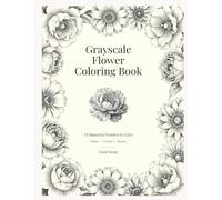 Grayscale Flower Coloring Book: 50 Beautiful Botanical Blooms to Color, Relax, and Bring to Life