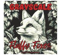 Grayscale Fluffy Foxes: Cute Coloring Book for Teens and Adults: Adorable Grayscale Fox Illustrations for Stress Relief, Mindful Relaxation & Creative Coloring Fun (Grayscale Animal Coloring Series)